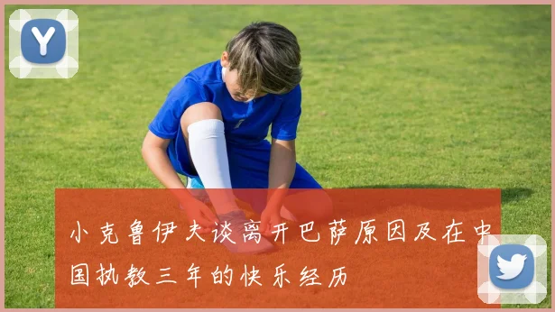 小克鲁伊夫谈离开巴萨原因及在中国执教三年的快乐经历
