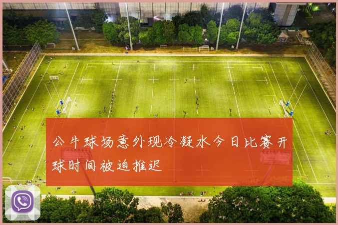 公牛球场意外现冷凝水今日比赛开球时间被迫推迟