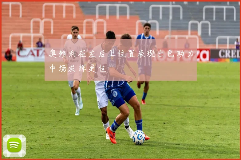 奥赖利在左后卫位置表现出色助力中场发挥更佳