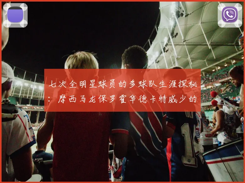 七次全明星球员的多球队生涯探秘：摩西马龙保罗霍华德卡特威少的传奇之路